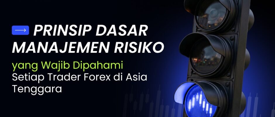 Prinsip Dasar Manajemen Risiko yang Wajib Dipahami Setiap Trader Forex di Asia Tenggara