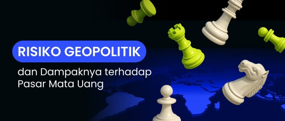Risiko Geopolitik dan Dampaknya terhadap Pasar Mata Uang