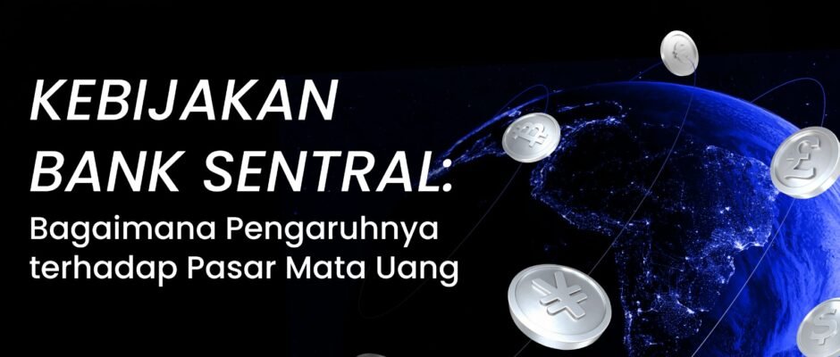 Kebijakan Bank Sentral: Bagaimana Pengaruhnya terhadap Pasar Mata Uang